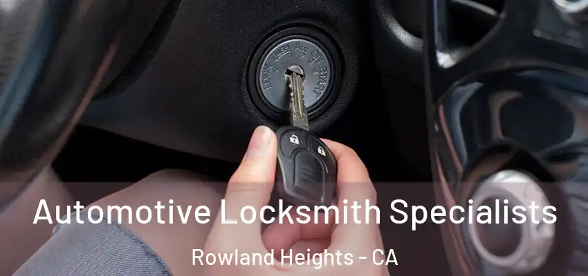  Automotive Locksmith Specialists Rowland Heights - CA
