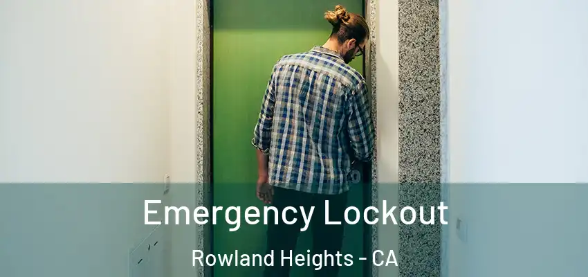  Emergency Lockout Rowland Heights - CA