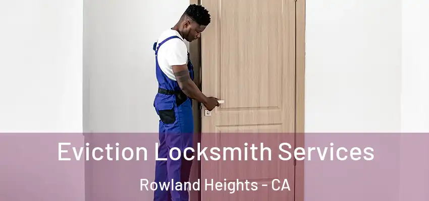 Eviction Locksmith Services Rowland Heights - CA