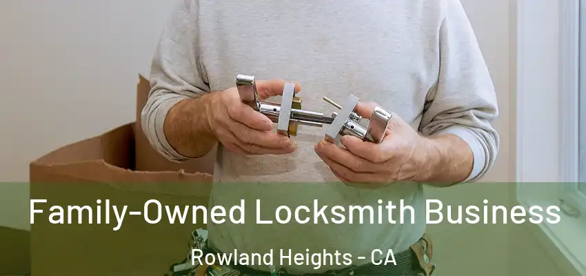Family-Owned Locksmith Business Rowland Heights - CA