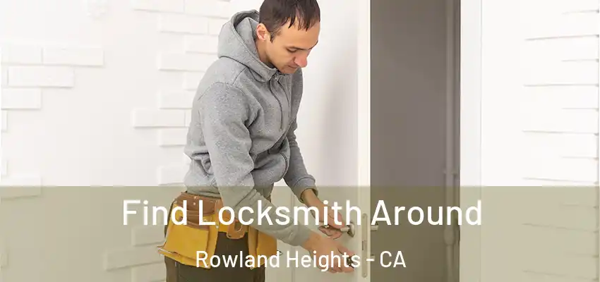  Find Locksmith Around Rowland Heights - CA