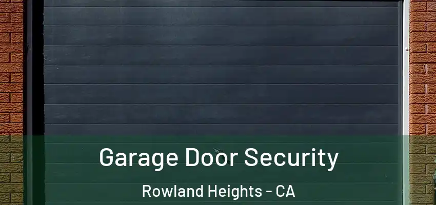  Garage Door Security Rowland Heights - CA
