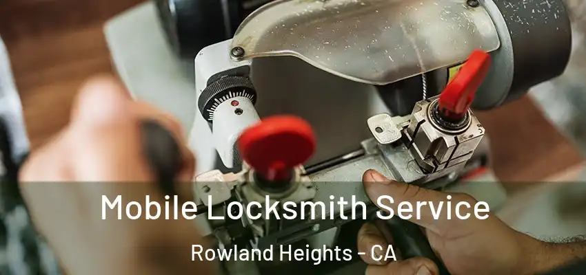  Mobile Locksmith Service Rowland Heights - CA